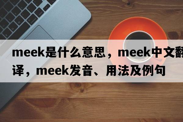 meek是什么意思，meek中文翻譯，meek發(fā)音、用法及例句