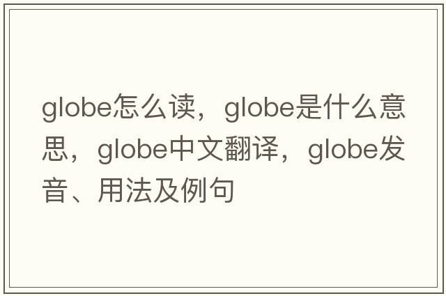 globe怎么讀，globe是什么意思，globe中文翻譯，globe發(fā)音、用法及例句