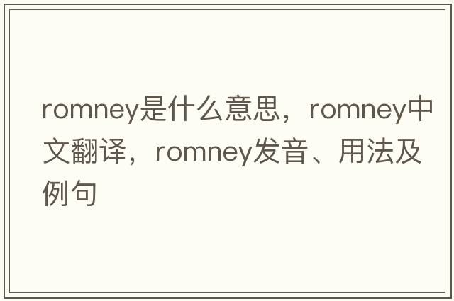 Romney是什么意思，Romney中文翻譯，Romney發(fā)音、用法及例句