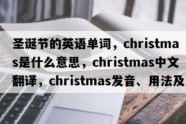 圣誕節(jié)的英語單詞，Christmas是什么意思，Christmas中文翻譯，Christmas發(fā)音、用法及例句