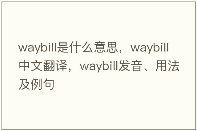 waybill是什么意思，waybill中文翻譯，waybill發(fā)音、用法及例句