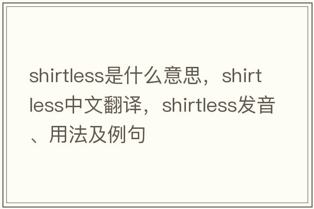 shirtless是什么意思，shirtless中文翻譯，shirtless發(fā)音、用法及例句