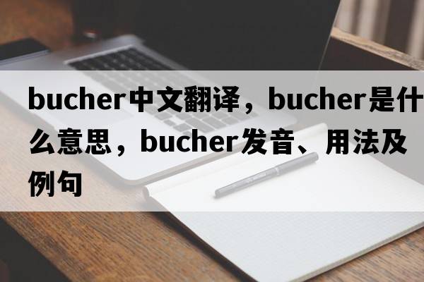 Bucher中文翻譯，Bucher是什么意思，Bucher發(fā)音、用法及例句