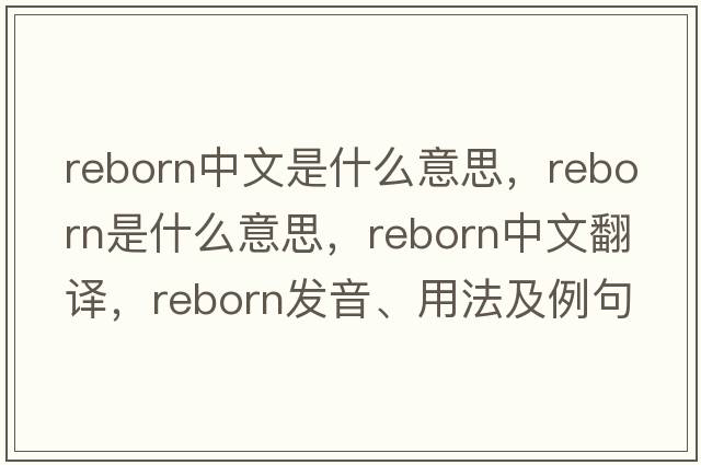 reborn中文是什么意思，reborn是什么意思，reborn中文翻譯，reborn發(fā)音、用法及例句