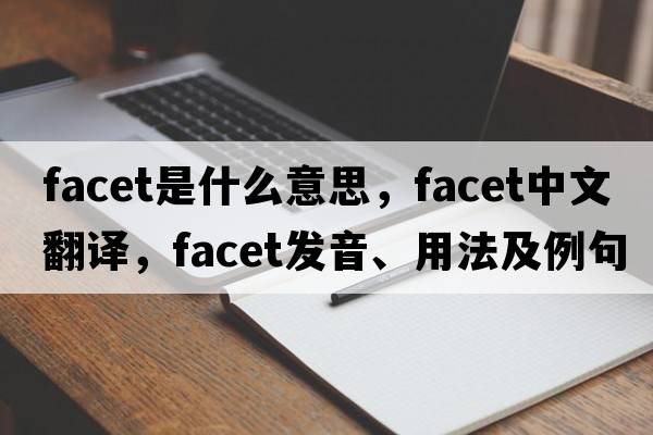 facet是什么意思，facet中文翻譯，facet發(fā)音、用法及例句