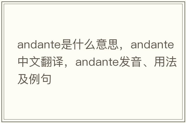 andante是什么意思，andante中文翻譯，andante發(fā)音、用法及例句