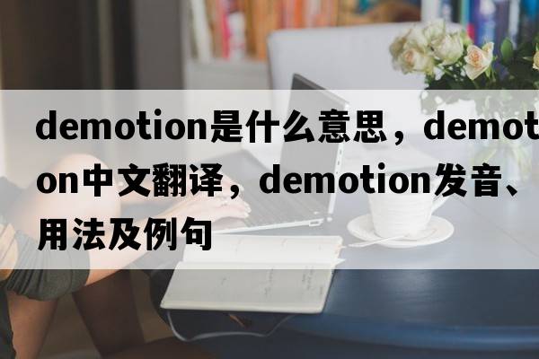 demotion是什么意思，demotion中文翻譯，demotion發(fā)音、用法及例句
