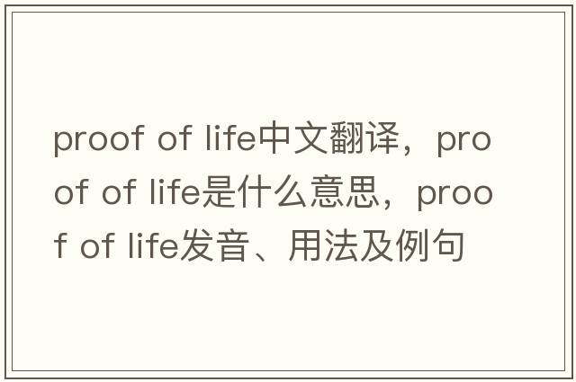 proof of life中文翻譯，proof of life是什么意思，proof of life發(fā)音、用法及例句