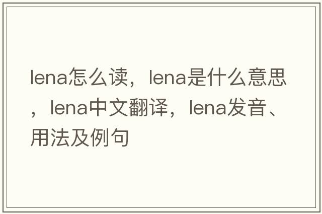 lena怎么讀，lena是什么意思，lena中文翻譯，lena發(fā)音、用法及例句