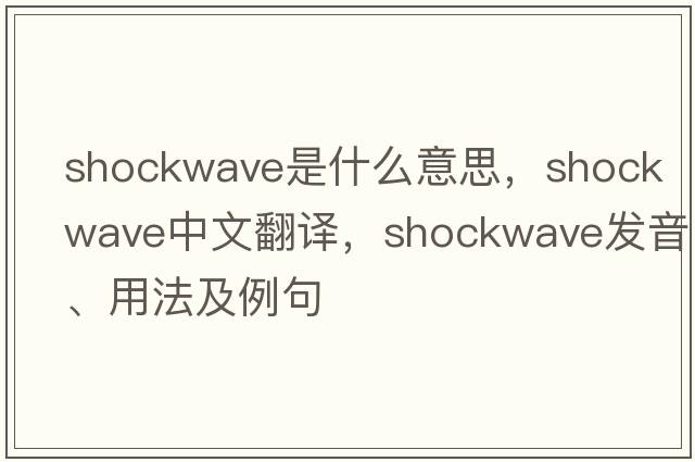 shockwave是什么意思，shockwave中文翻譯，shockwave發(fā)音、用法及例句