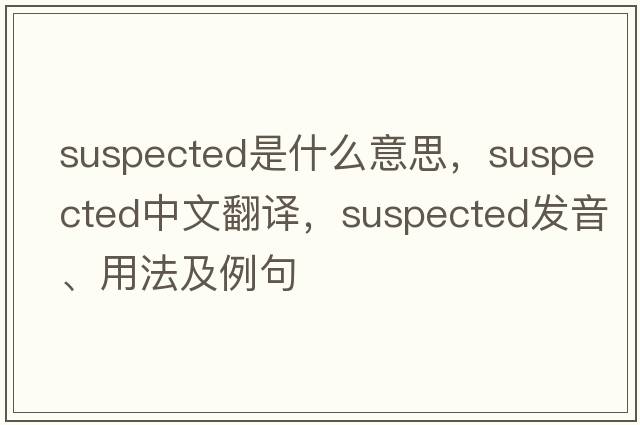 suspected是什么意思，suspected中文翻譯，suspected發(fā)音、用法及例句