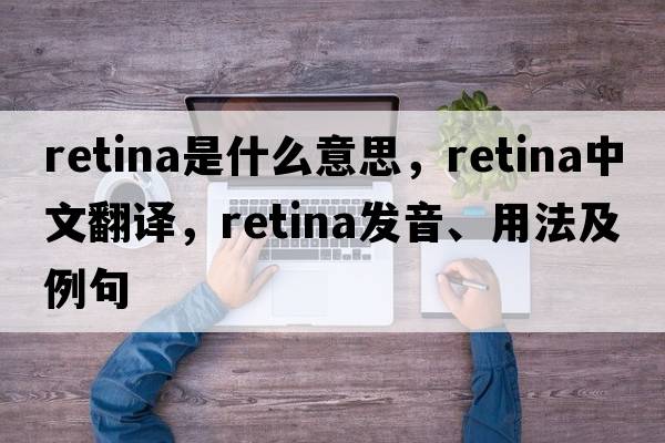 retina是什么意思，retina中文翻譯，retina發(fā)音、用法及例句