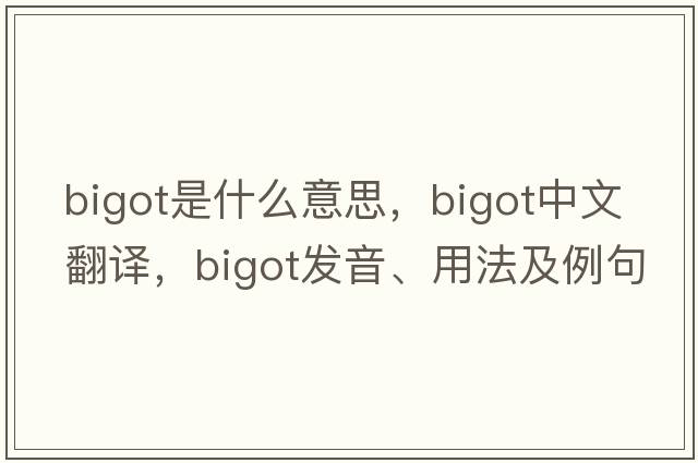 bigot是什么意思，bigot中文翻譯，bigot發(fā)音、用法及例句