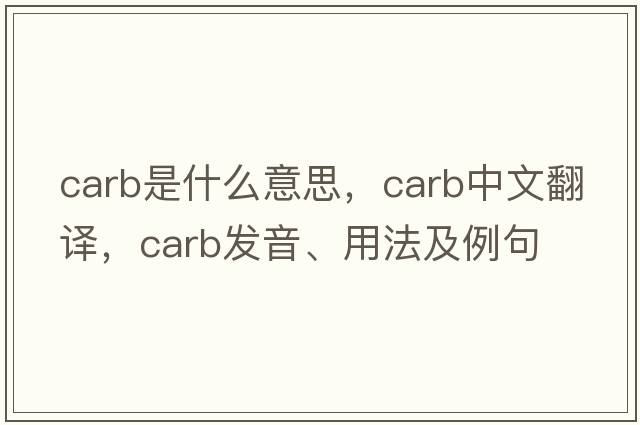 carb是什么意思，carb中文翻譯，carb發(fā)音、用法及例句