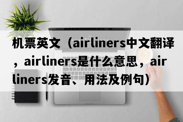 機(jī)票英文（airliners中文翻譯，airliners是什么意思，airliners發(fā)音、用法及例句）