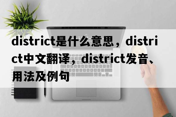 district是什么意思，district中文翻譯，district發(fā)音、用法及例句