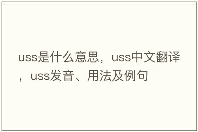 USS是什么意思，USS中文翻譯，USS發(fā)音、用法及例句