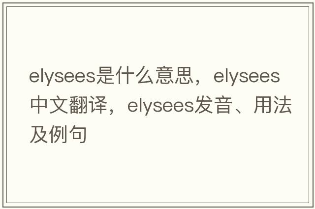 Elysees是什么意思，Elysees中文翻譯，Elysees發(fā)音、用法及例句