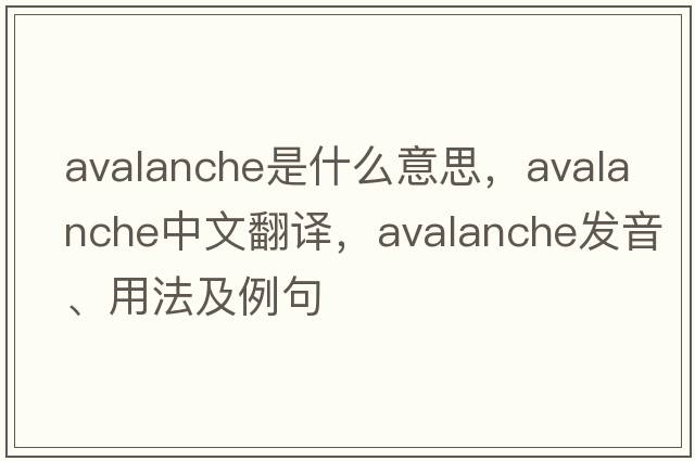 avalanche是什么意思，avalanche中文翻譯，avalanche發(fā)音、用法及例句