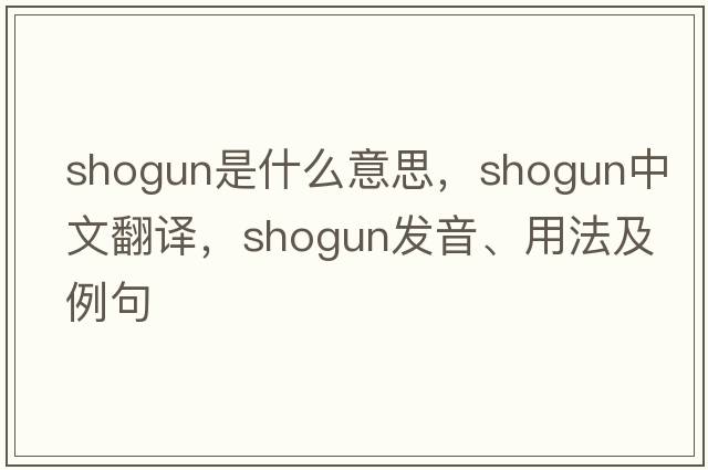 shogun是什么意思，shogun中文翻譯，shogun發(fā)音、用法及例句