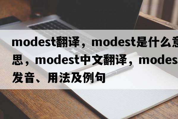 modest翻譯，modest是什么意思，modest中文翻譯，modest發(fā)音、用法及例句