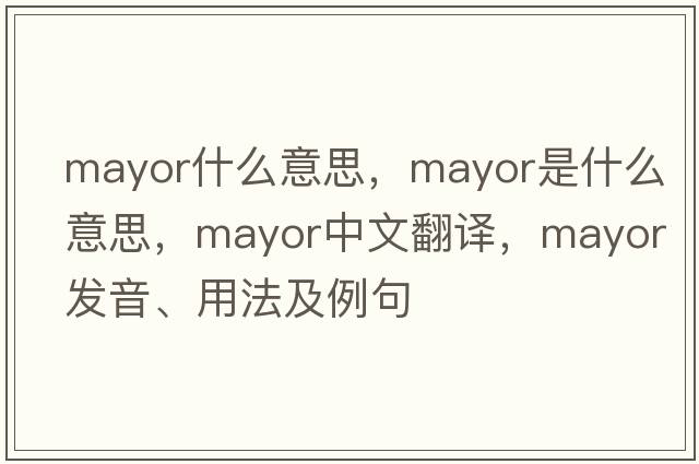 mayor什么意思，mayor是什么意思，mayor中文翻譯，mayor發(fā)音、用法及例句