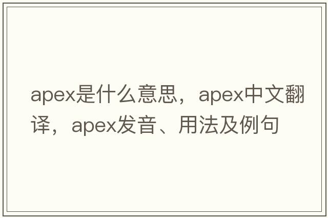 apex是什么意思，apex中文翻譯，apex發(fā)音、用法及例句