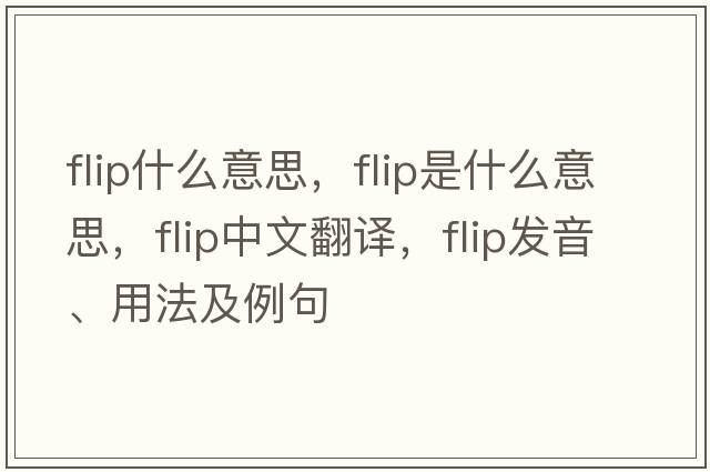 flip什么意思，flip是什么意思，flip中文翻譯，flip發(fā)音、用法及例句