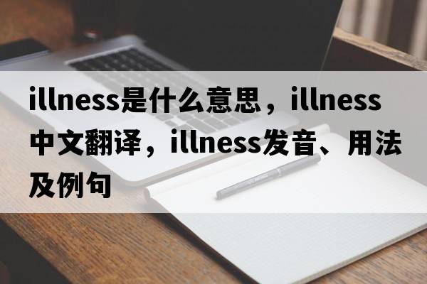 illness是什么意思，illness中文翻譯，illness發(fā)音、用法及例句