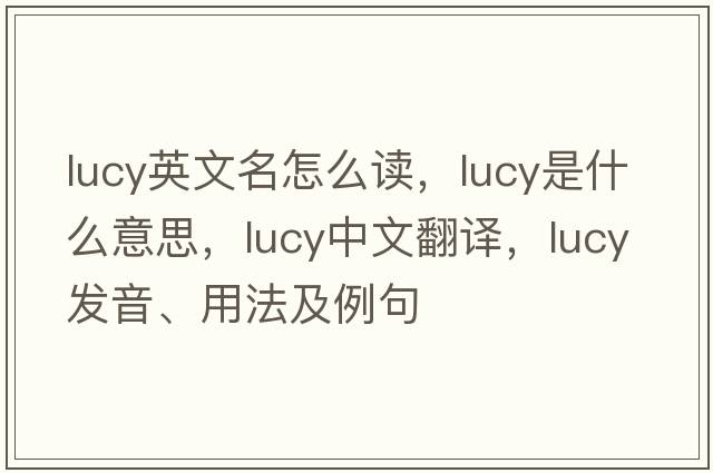 lucy英文名怎么讀，lucy是什么意思，lucy中文翻譯，lucy發(fā)音、用法及例句