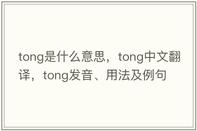 tong是什么意思，tong中文翻譯，tong發(fā)音、用法及例句