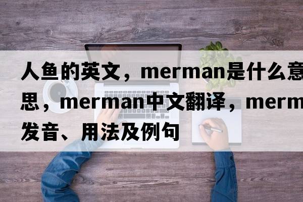 人魚的英文，merman是什么意思，merman中文翻譯，merman發(fā)音、用法及例句