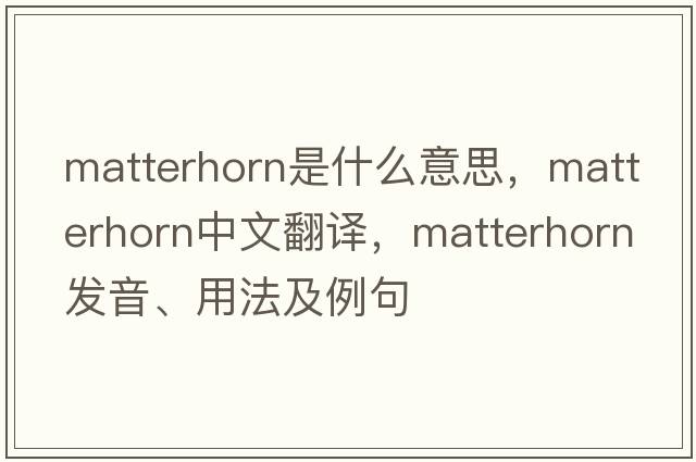matterhorn是什么意思，matterhorn中文翻譯，matterhorn發(fā)音、用法及例句