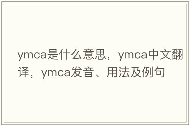 ymca是什么意思，ymca中文翻譯，ymca發(fā)音、用法及例句