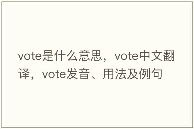 vote是什么意思，vote中文翻譯，vote發(fā)音、用法及例句