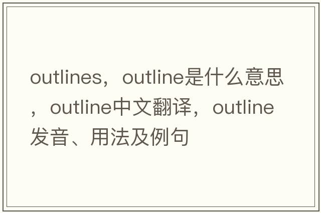 outlines，outline是什么意思，outline中文翻譯，outline發(fā)音、用法及例句