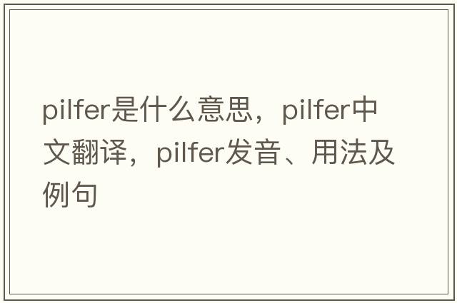 pilfer是什么意思，pilfer中文翻譯，pilfer發(fā)音、用法及例句