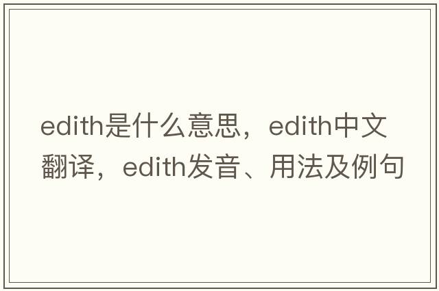 edith是什么意思，edith中文翻譯，edith發(fā)音、用法及例句