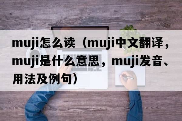 muji怎么讀（MUJI中文翻譯，MUJI是什么意思，MUJI發(fā)音、用法及例句）