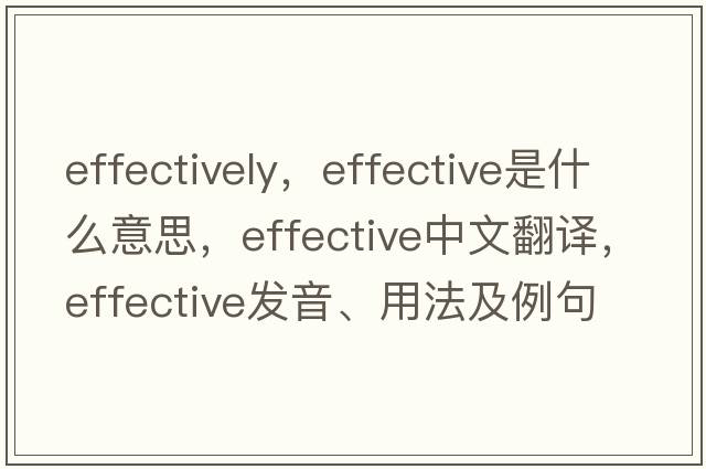 effectively，effective是什么意思，effective中文翻譯，effective發(fā)音、用法及例句