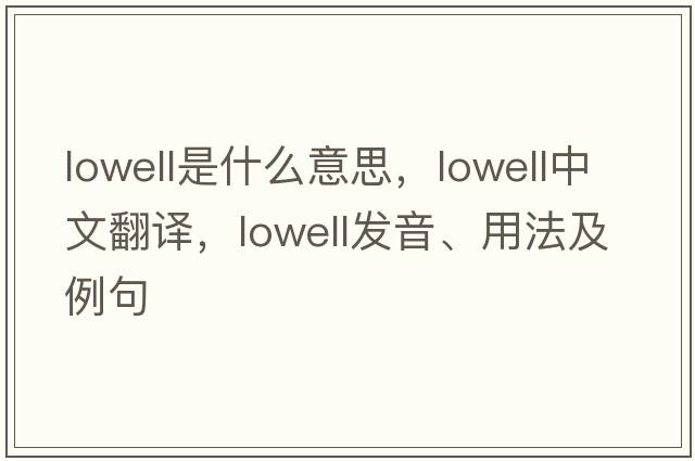 lowell是什么意思，lowell中文翻譯，lowell發(fā)音、用法及例句