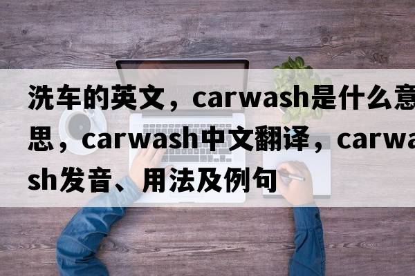 洗車的英文，carwash是什么意思，carwash中文翻譯，carwash發(fā)音、用法及例句