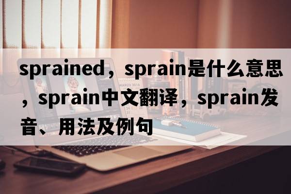 sprained，sprain是什么意思，sprain中文翻譯，sprain發(fā)音、用法及例句