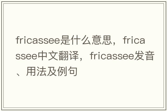 fricassee是什么意思，fricassee中文翻譯，fricassee發(fā)音、用法及例句