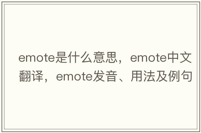 emote是什么意思，emote中文翻譯，emote發(fā)音、用法及例句