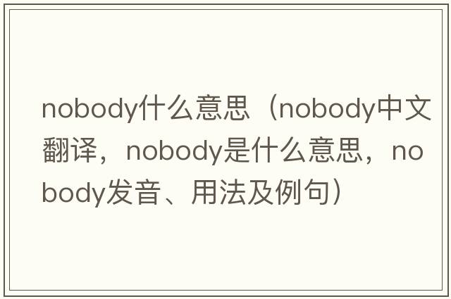 nobody什么意思（nobody中文翻譯，nobody是什么意思，nobody發(fā)音、用法及例句）