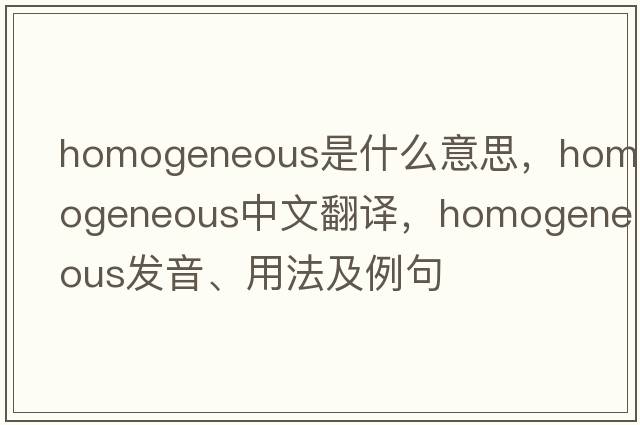 homogeneous是什么意思，homogeneous中文翻譯，homogeneous發(fā)音、用法及例句