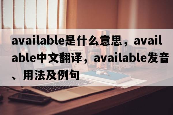 available是什么意思，available中文翻譯，available發(fā)音、用法及例句