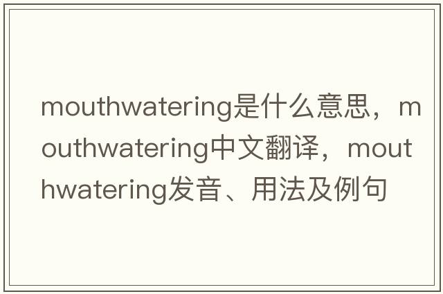 mouthwatering是什么意思，mouthwatering中文翻譯，mouthwatering發(fā)音、用法及例句