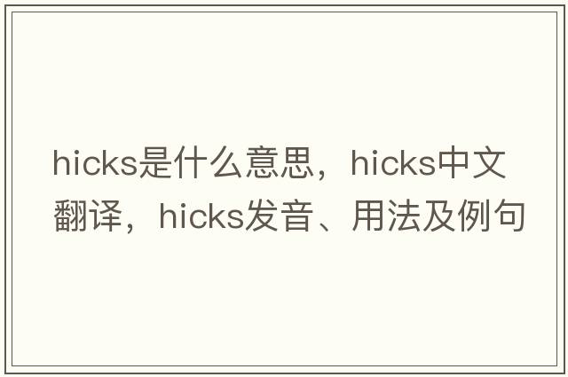 hicks是什么意思，hicks中文翻譯，hicks發(fā)音、用法及例句